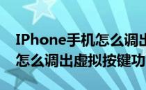 IPhone手机怎么调出虚拟按键(iphone手机怎么调出虚拟按键功能)