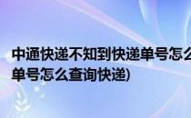 中通快递不知到快递单号怎么查询物流信息(中通快递不知道单号怎么查询快递)