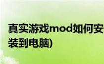 真实游戏mod如何安装(真实游戏mod如何安装到电脑)