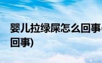 婴儿拉绿屎怎么回事(15天的婴儿拉绿屎怎么回事)