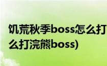 饥荒秋季boss怎么打 饥荒火药炸熊獾(饥荒怎么打浣熊boss)