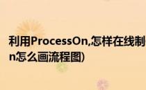 利用ProcessOn,怎样在线制作流程图和思维导图(processon怎么画流程图)