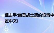 狙击手:幽灵战士契约设置中文(狙击手幽灵战士契约怎么设置中文)