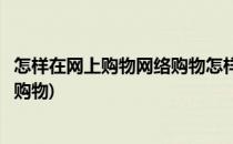 怎样在网上购物网络购物怎样支付比较安全(如何在网上安全购物)