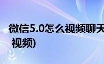 微信5.0怎么视频聊天【有图有文】(微信聊天 视频)