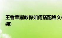 王者荣耀教你如何搭配铭文(王者荣耀,教你如何搭配铭文出装)