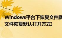 Windows平台下恢复文件默认打开方式的通用方法(如何将文件恢复默认打开方式)