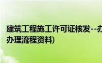 建筑工程施工许可证核发--办理流程图(建筑工程施工许可证办理流程资料)