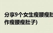 分享9个女生瘦腰瘦肚子的练习动作(哪几个动作瘦腰瘦肚子)