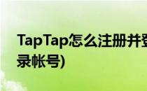 TapTap怎么注册并登录账号(taptap怎么登录帐号)