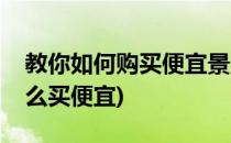 教你如何购买便宜景点门票(旅游景点门票怎么买便宜)