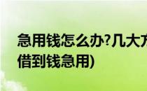 急用钱怎么办?几大方式让你体面借钱!(如何借到钱急用)