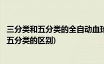 三分类和五分类的全自动血球仪的区别(血球分析仪三分类和五分类的区别)