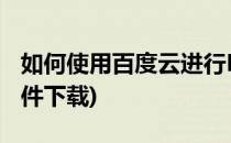 如何使用百度云进行BT下载(百度云怎么bt文件下载)