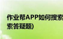 作业帮APP如何搜索答疑(作业帮app如何搜索答疑题)