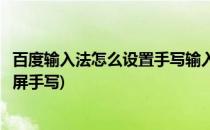 百度输入法怎么设置手写输入为全屏(百度输入法怎样设置全屏手写)