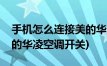 手机怎么连接美的华凌空调(手机怎么连接美的华凌空调开关)