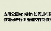 应用公园app制作如何进行浏览器控件制作(应用公园app制作如何进行浏览器控件制作操作)