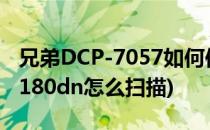 兄弟DCP-7057如何使用扫描功能(兄弟dcp7180dn怎么扫描)