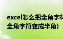 excel怎么把全角字符变成半角(excel怎么把全角字符变成半角)