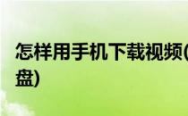 怎样用手机下载视频(怎样用手机下载视频到u盘)