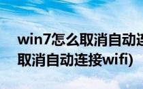 win7怎么取消自动连接无线WIFI网络(如何取消自动连接wifi)