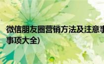 微信朋友圈营销方法及注意事项(微信朋友圈营销方法及注意事项大全)