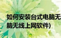 如何安装台式电脑无线上网(如何安装台式电脑无线上网软件)