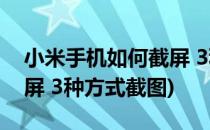 小米手机如何截屏 3种方式(小米手机如何截屏 3种方式截图)