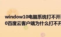 window10电脑系统打不开百度云等网站的解决方案(win10百度云客户端为什么打不开)