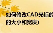 如何修改CAD光标的大小(如何修改cad光标的大小和宽度)