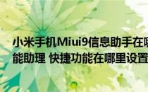 小米手机Miui9信息助手在哪里如何使用怎么设置(小米9智能助理 快捷功能在哪里设置)