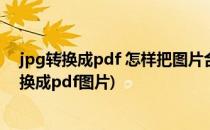 jpg转换成pdf 怎样把图片合成pdf文件(如何把jpg图片转换成pdf图片)