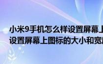 小米9手机怎么样设置屏幕上图标的大小(小米9手机怎么样设置屏幕上图标的大小和宽度)