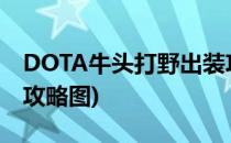 DOTA牛头打野出装攻略(dota牛头打野出装攻略图)