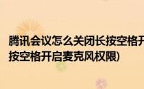 腾讯会议怎么关闭长按空格开启麦克风(腾讯会议怎么关闭长按空格开启麦克风权限)