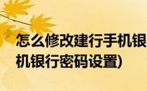 怎么修改建行手机银行密码(怎么修改建行手机银行密码设置)