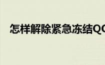 怎样解除紧急冻结QQ(如何解除紧急冻结)