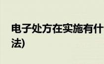 电子处方在实施有什么规定(电子处方管理办法)