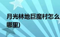 月光林地巨魔村怎么去(月光林地巨熊之灵在哪里)