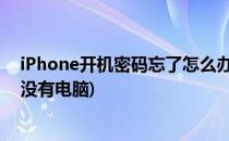 iPhone开机密码忘了怎么办(iphone开机密码忘了怎么办 没有电脑)