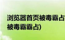 浏览器首页被毒霸占领解决办法(微软浏览器被毒霸霸占)