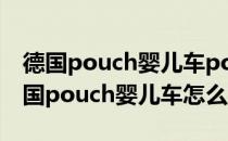 德国pouch婴儿车pouch婴儿车使用说明(德国pouch婴儿车怎么样)