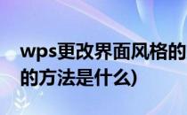 wps更改界面风格的方法(wps更改界面风格的方法是什么)