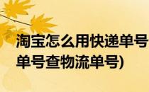 淘宝怎么用快递单号查物流(淘宝怎么用快递单号查物流单号)