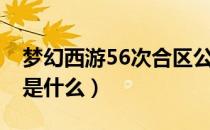 梦幻西游56次合区公告结果（56次合区公告是什么）