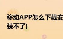 移动APP怎么下载安装(移动app怎么下载安装不了)