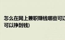 怎么在网上兼职赚钱哪些可以做能赚到钱吗(网上做什么兼职可以挣到钱)