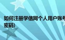 如何注册学信网个人用户账号(如何注册学信网个人用户账号密码)