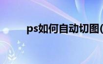 ps如何自动切图(ps自动切图插件)